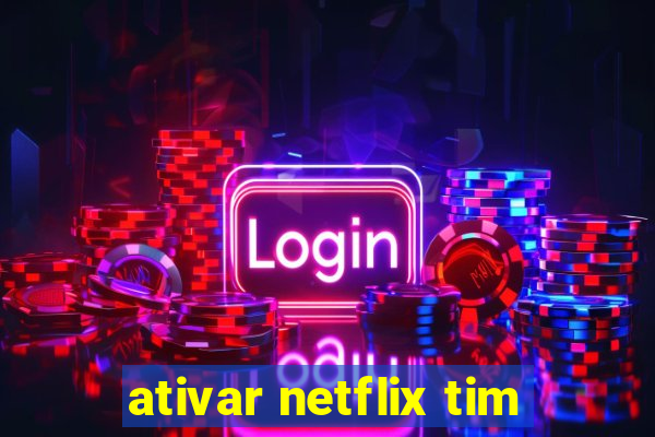 ativar netflix tim